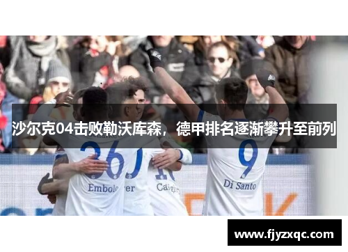 沙尔克04击败勒沃库森，德甲排名逐渐攀升至前列