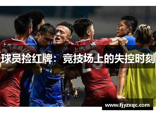 球员捡红牌：竞技场上的失控时刻