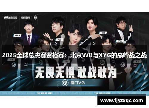2025全球总决赛资格赛：北京WB与XYG的巅峰战之战