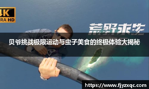 贝爷挑战极限运动与虫子美食的终极体验大揭秘